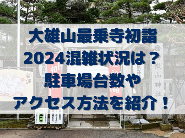 大雄山最乗寺初詣2024混雑状況は？駐車場台数やアクセス方法を紹介！