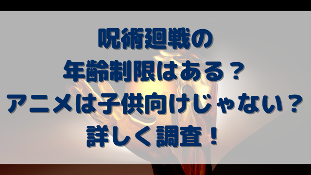 呪術廻戦の年齢制限は？アニメ子供向けじゃないのか詳しく調査！