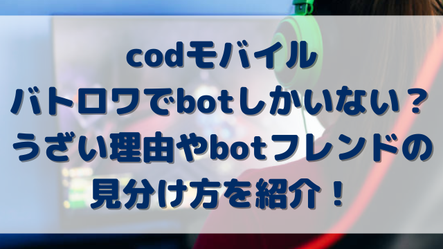 codモバイルバトロワでbotしかいない？うざい理由やbotフレンドの見分け方を紹介！