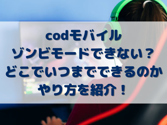 codモバイルゾンビモードできない？どこでいつまでできるのかやり方を紹介！