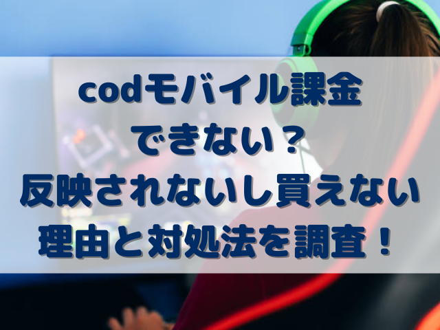 codモバイル課金できない？反映されないし買えない理由と対処法を調査！