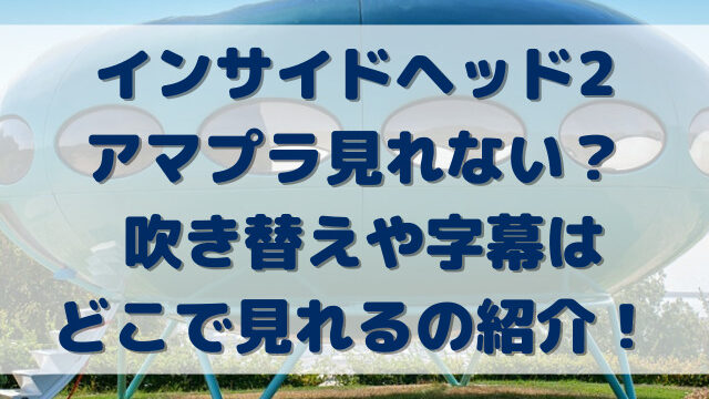 インサイドヘッド2アマプラ見れない？ 吹き替えや字幕はどこで見れるの紹介！