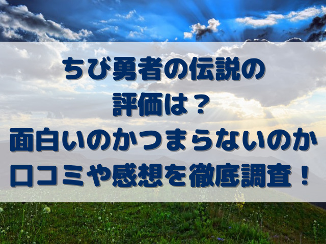 ちび勇者の伝説の評価は？面白いのかつまらないのか口コミや感想を徹底調査！