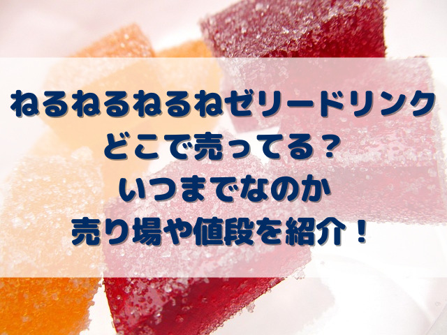 ねるねるねるねゼリードリンクどこで売ってる？いつまでなのか売り場や値段を紹介！