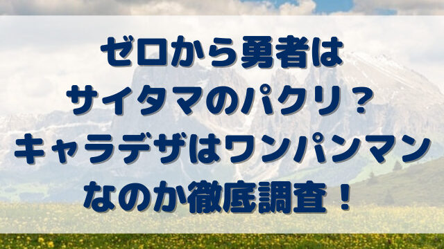 ゼロから勇者はサイタマのパクリ？キャラデザはワンパンマンなのか徹底調査！