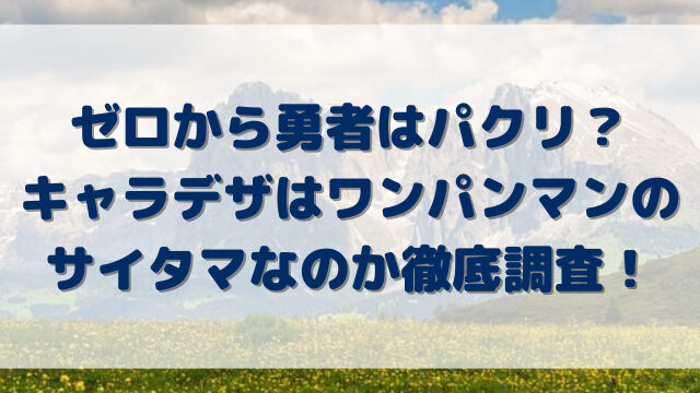 ゼロから勇者はパクリ？キャラデザはワンパンマンのサイタマなのか徹底調査！