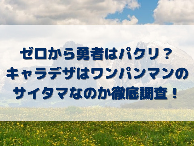 ゼロから勇者はパクリ？キャラデザはワンパンマンのサイタマなのか徹底調査！