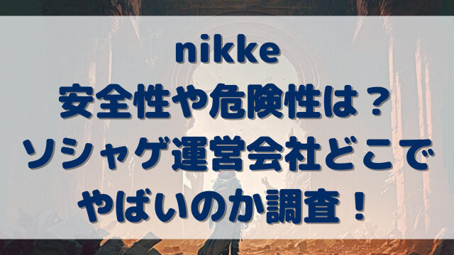 nikke版安全性や危険性は？ソシャゲ運営会社どこでやばいのか調査！