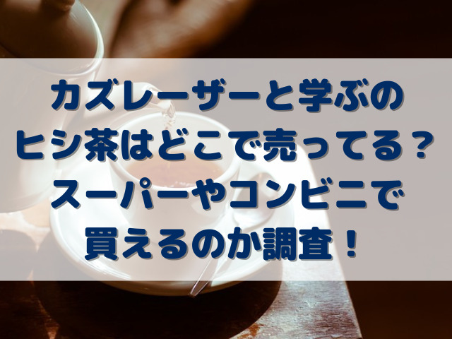 カズレーザーと学ぶのヒシ茶はどこで売ってる？スーパーやコンビニで買えるのか調査！