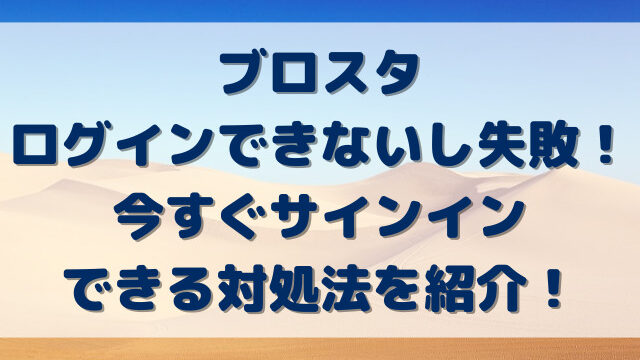 ブロスタログインできないし失敗！今すぐサインインできる対処法を紹介！