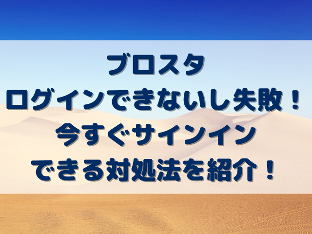 ブロスタログインできないし失敗！今すぐサインインできる対処法を紹介！