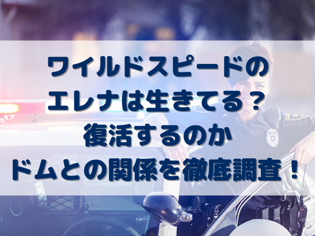 ワイルドスピードのエレナは生きてる？復活するのかドムとの関係を徹底調査！