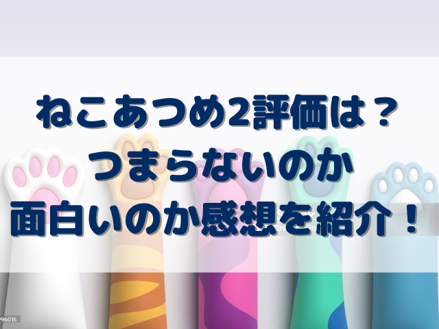 ねこあつめ2評価は？つまらないのか面白いのか感想を紹介！