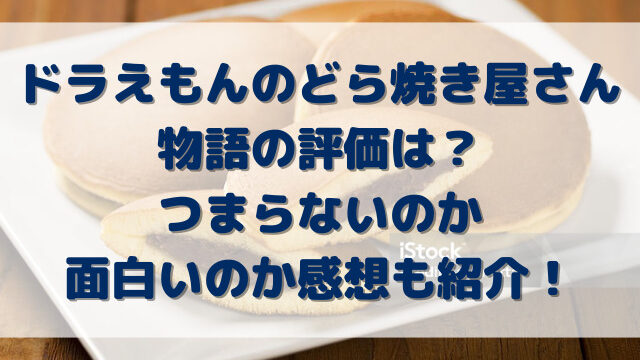 ドラえもんのどら焼き屋さん物語の評価は？つまらないのか面白いのか感想も紹介！