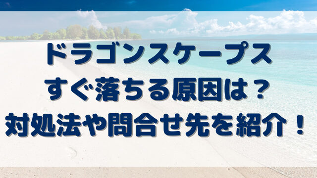 ドラゴンスケープスすぐ落ちる原因は？対処法や問合せ先を紹介！