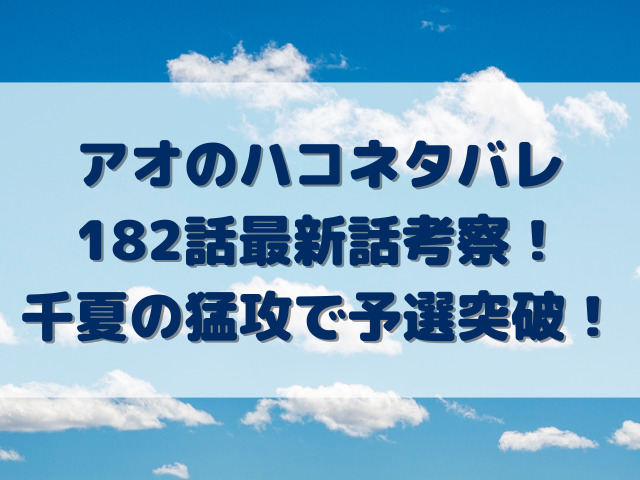 アオのハコネタバレ182話最新話考察！千夏の猛攻で予選突破！