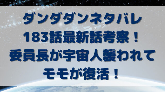 ダンダダンネタバレ183話最新話考察！委員長が宇宙人襲われてモモが復活！