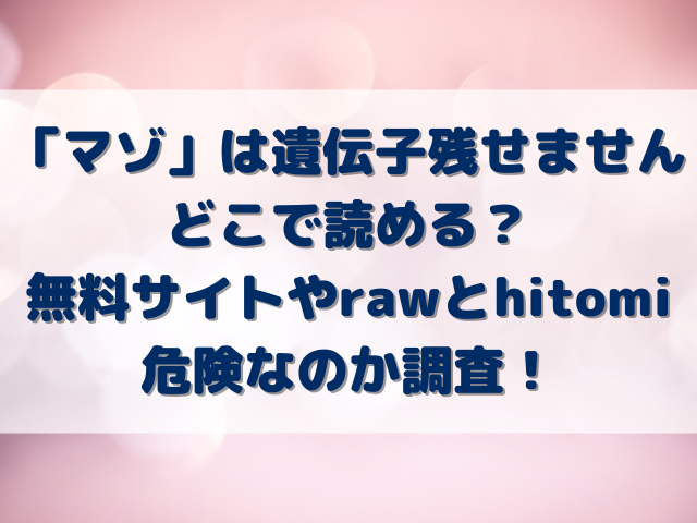 「マゾ」は遺伝子残せませんはどこで読める？無料サイトやrawとhitomiは危険なのか調査！
